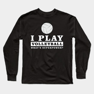 I Play Volleyball - What's Your Superpower Long Sleeve T-Shirt